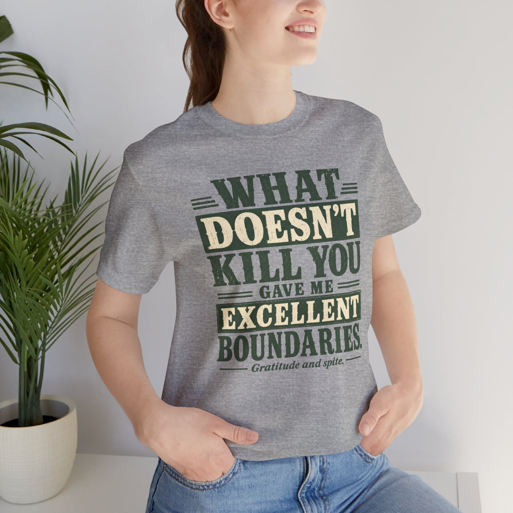 What Doesn't Kill You Gave Me Excellent Boundaries Unisex T-Shirt