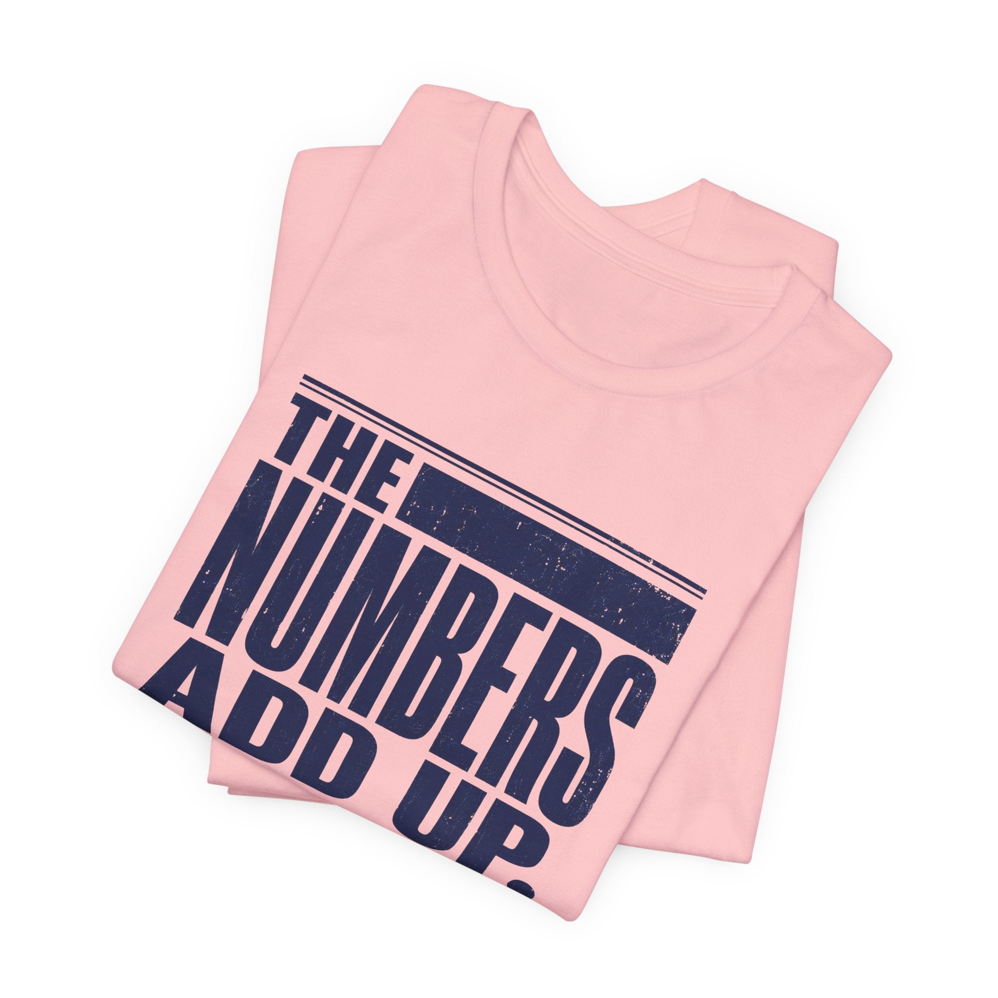 The Numbers Add Up. I Do Not. Unisex T-Shirt — Funny Finance Tee, Accountant Burnout Gift, Q4 Survivor Humor Shirt