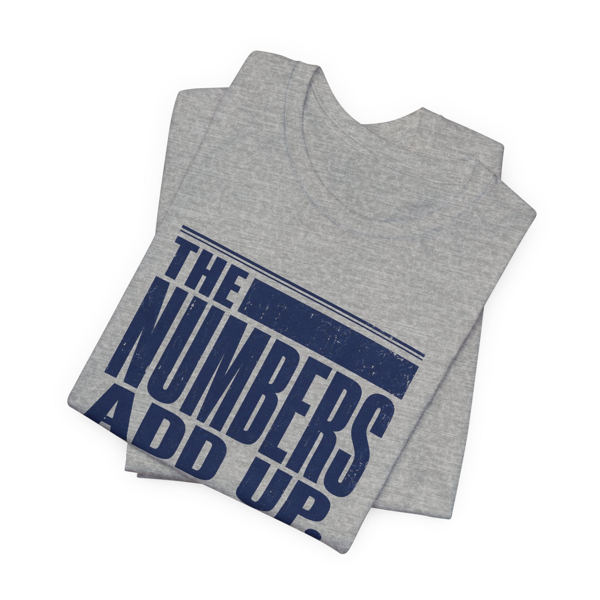 The Numbers Add Up. I Do Not. Unisex T-Shirt — Funny Finance Tee, Accountant Burnout Gift, Q4 Survivor Humor Shirt