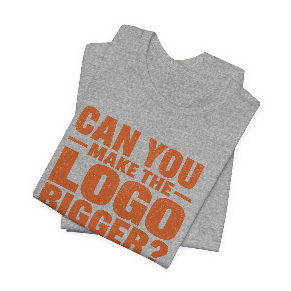 Can You Make the Logo Bigger? I Quit. Unisex T-Shirt