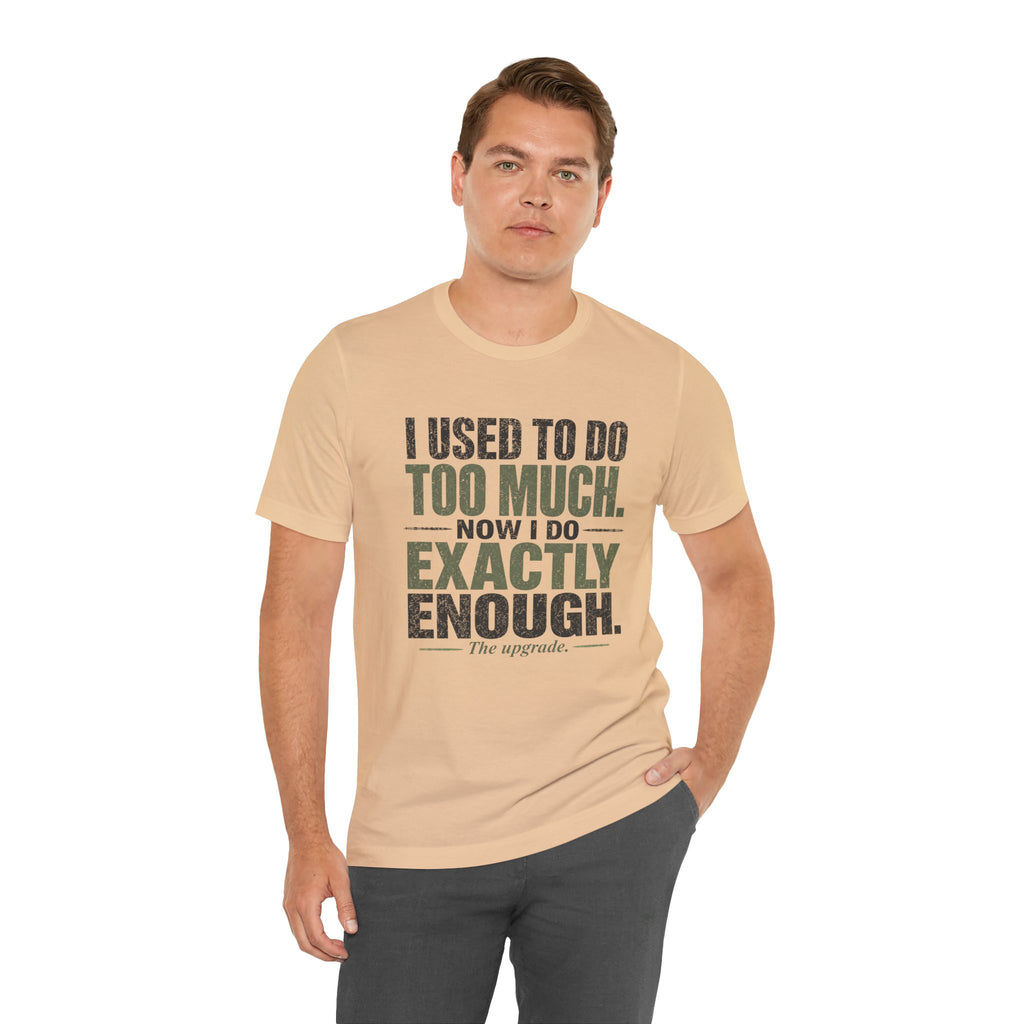 I Used To Do Too Much Now I Do Exactly Enough Unisex T-Shirt