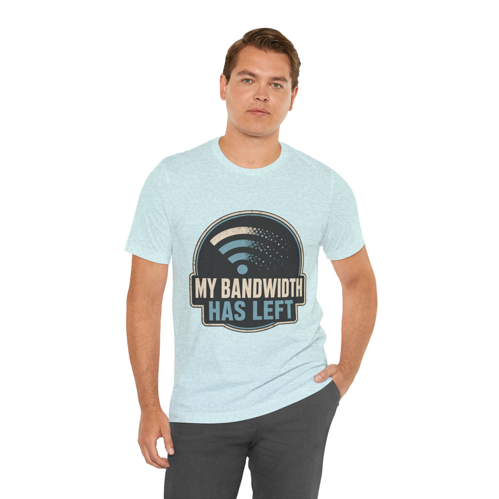 My Bandwidth Has Left Unisex T-Shirt