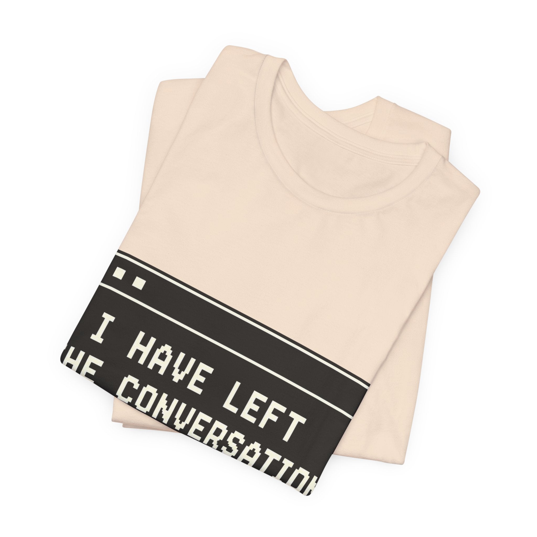 I Have Left The Conversation Unisex T-Shirt