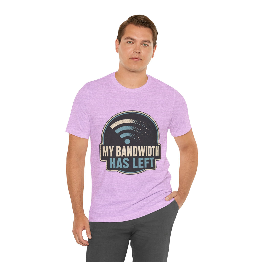 My Bandwidth Has Left Unisex T-Shirt