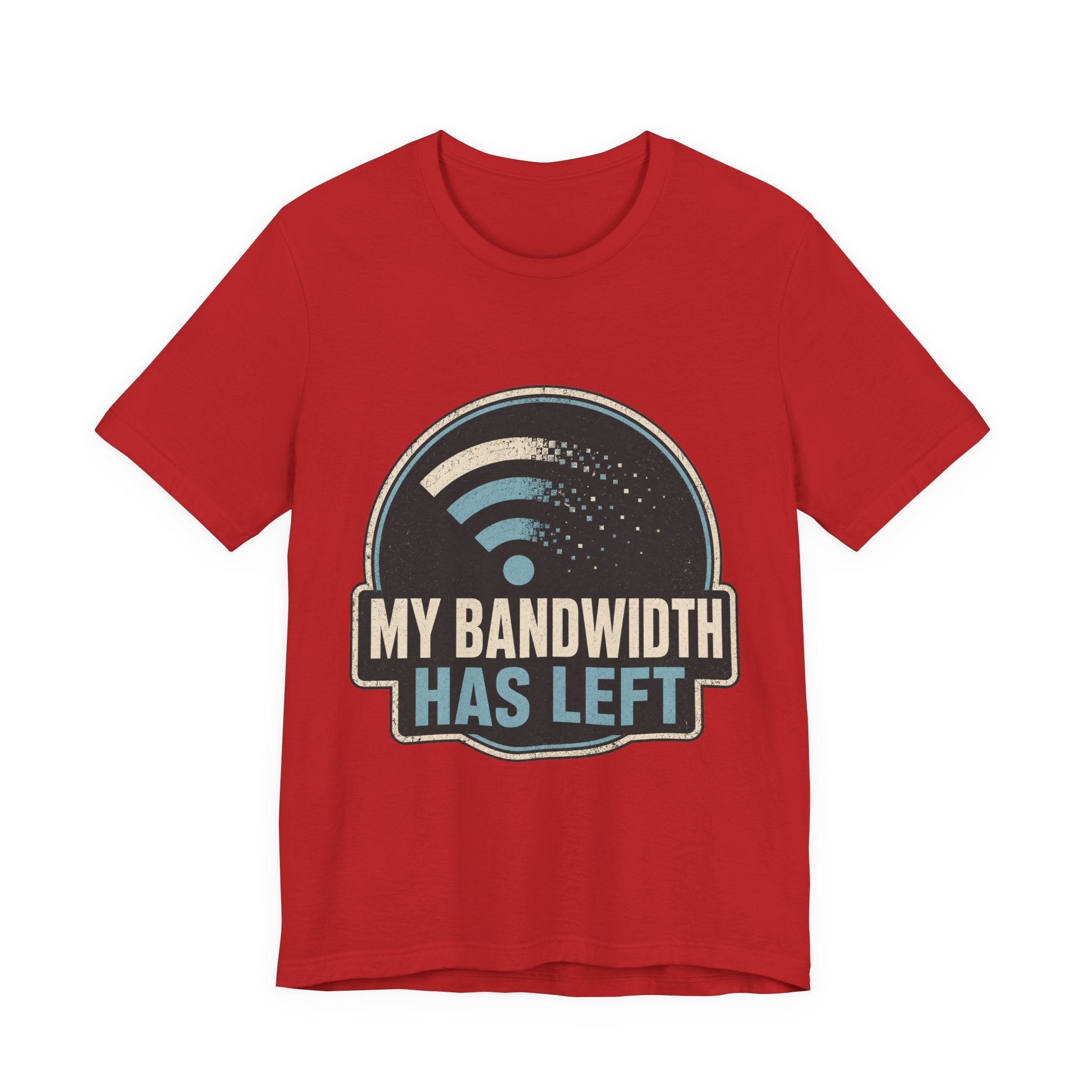 My Bandwidth Has Left Unisex T-Shirt