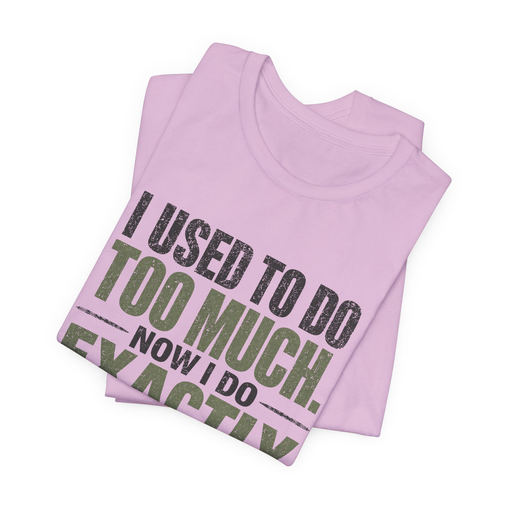 I Used To Do Too Much Now I Do Exactly Enough Unisex T-Shirt