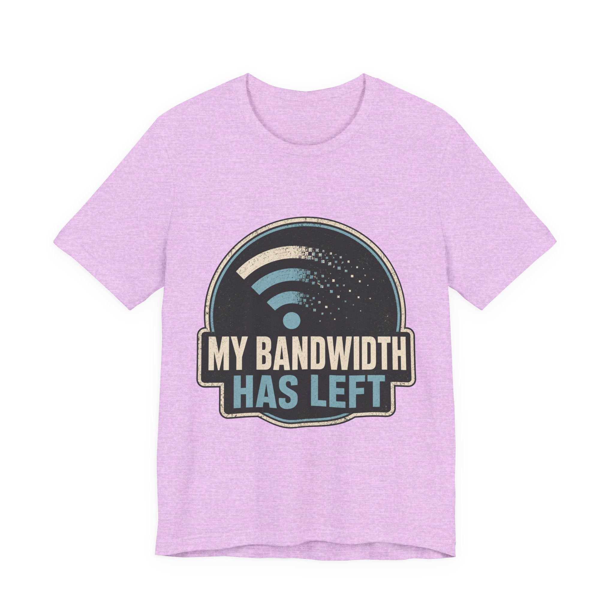 My Bandwidth Has Left Unisex T-Shirt