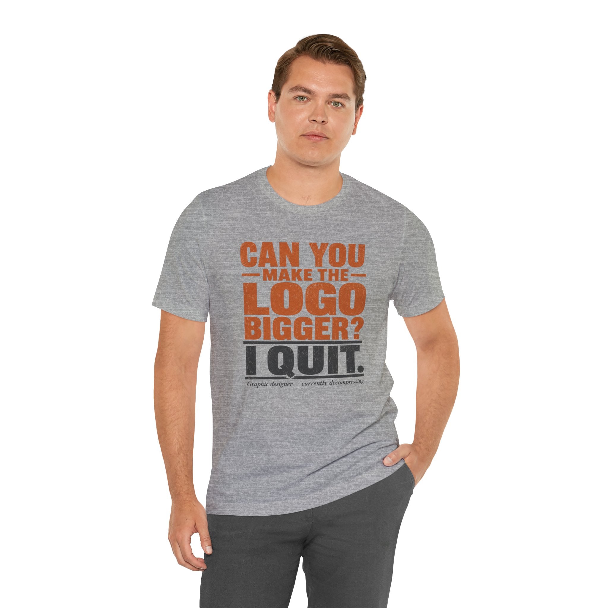 Can You Make the Logo Bigger? I Quit. Unisex T-Shirt