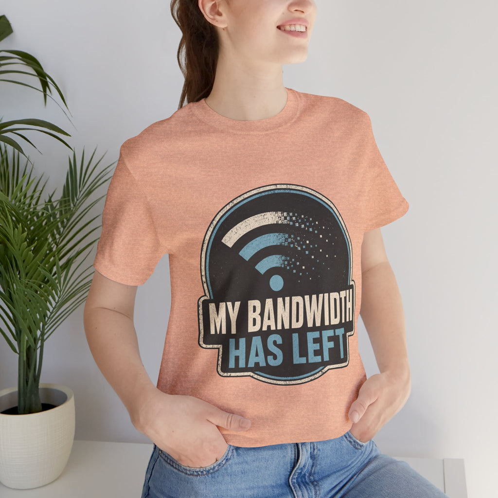 My Bandwidth Has Left Unisex T-Shirt