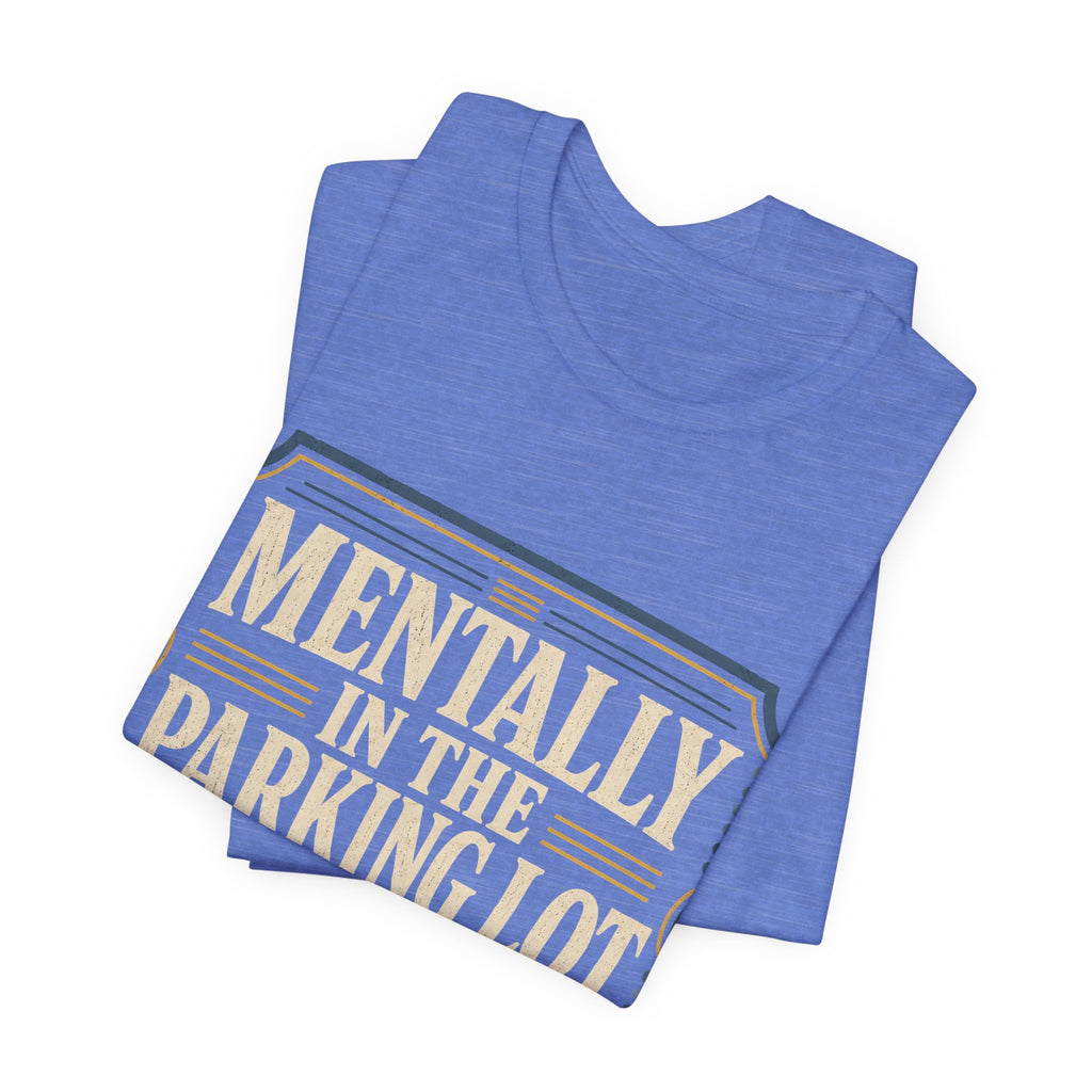 Mentally In The Parking Lot Unisex T-Shirt