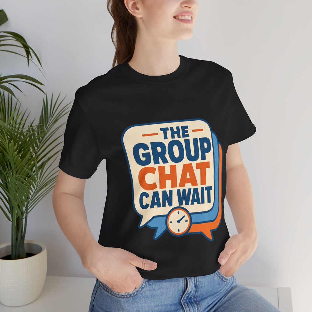 The Group Chat Can Wait Unisex T-Shirt