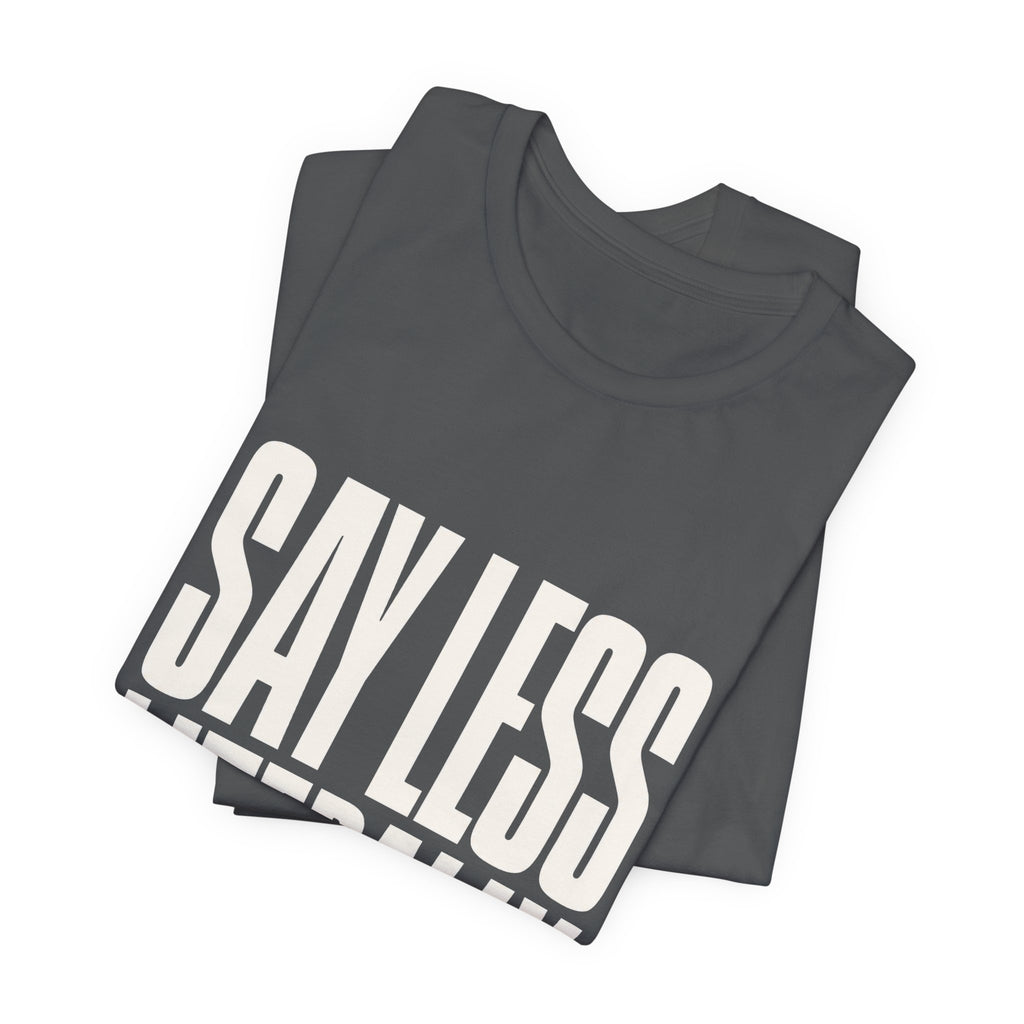 Say Less Literally Unisex T-Shirt