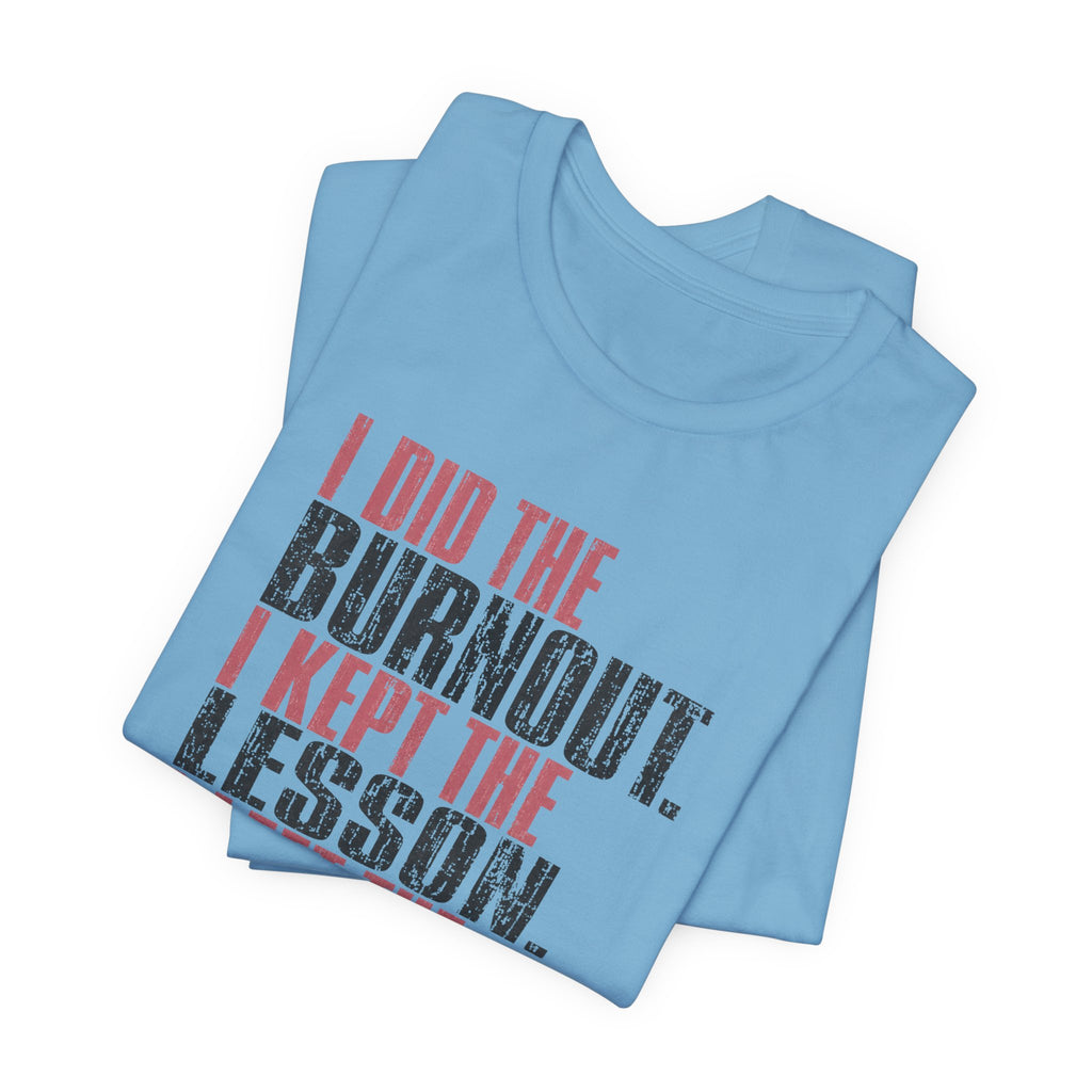 I Did The Burnout Kept The Lesson Unisex T-Shirt