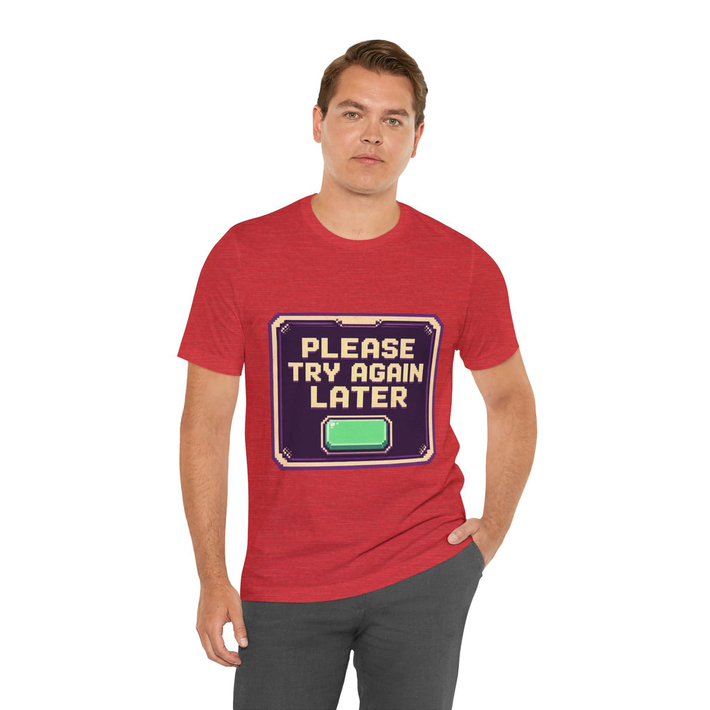 Please Try Again Later Unisex T-Shirt