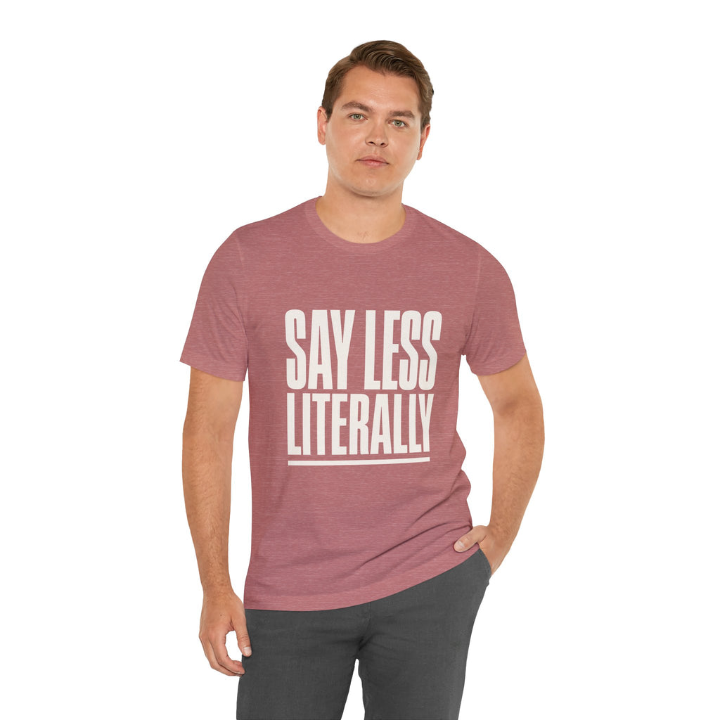 Say Less Literally Unisex T-Shirt