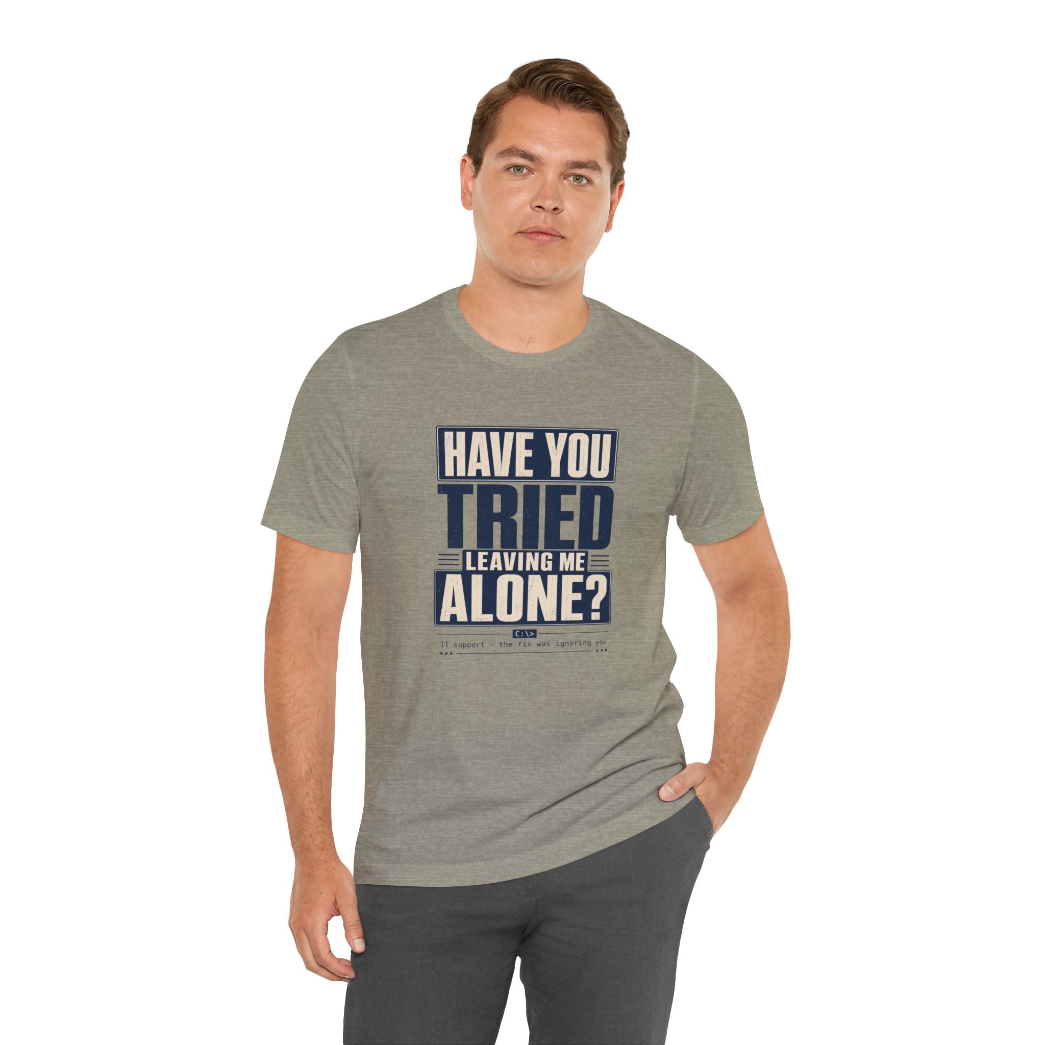 Have You Tried Leaving Me Alone? Unisex T-Shirt