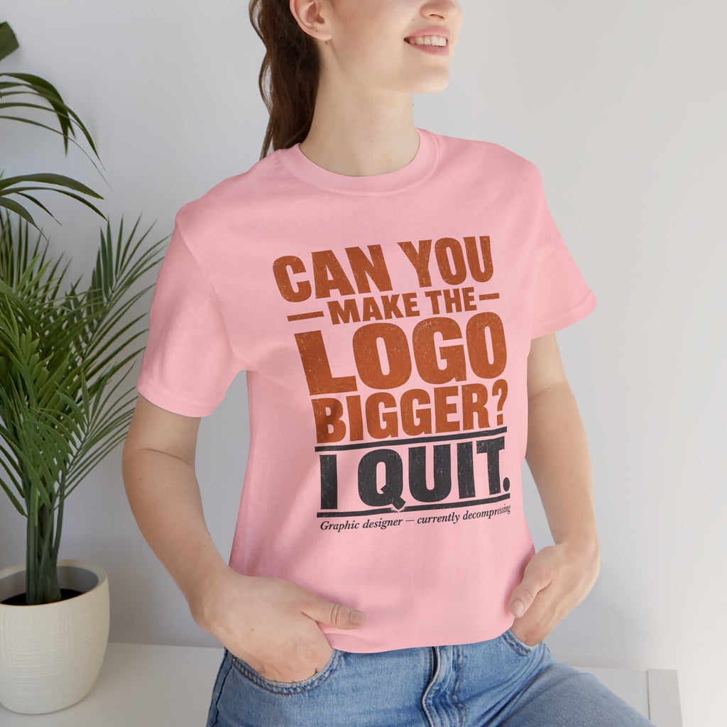 Can You Make the Logo Bigger? I Quit. Unisex T-Shirt