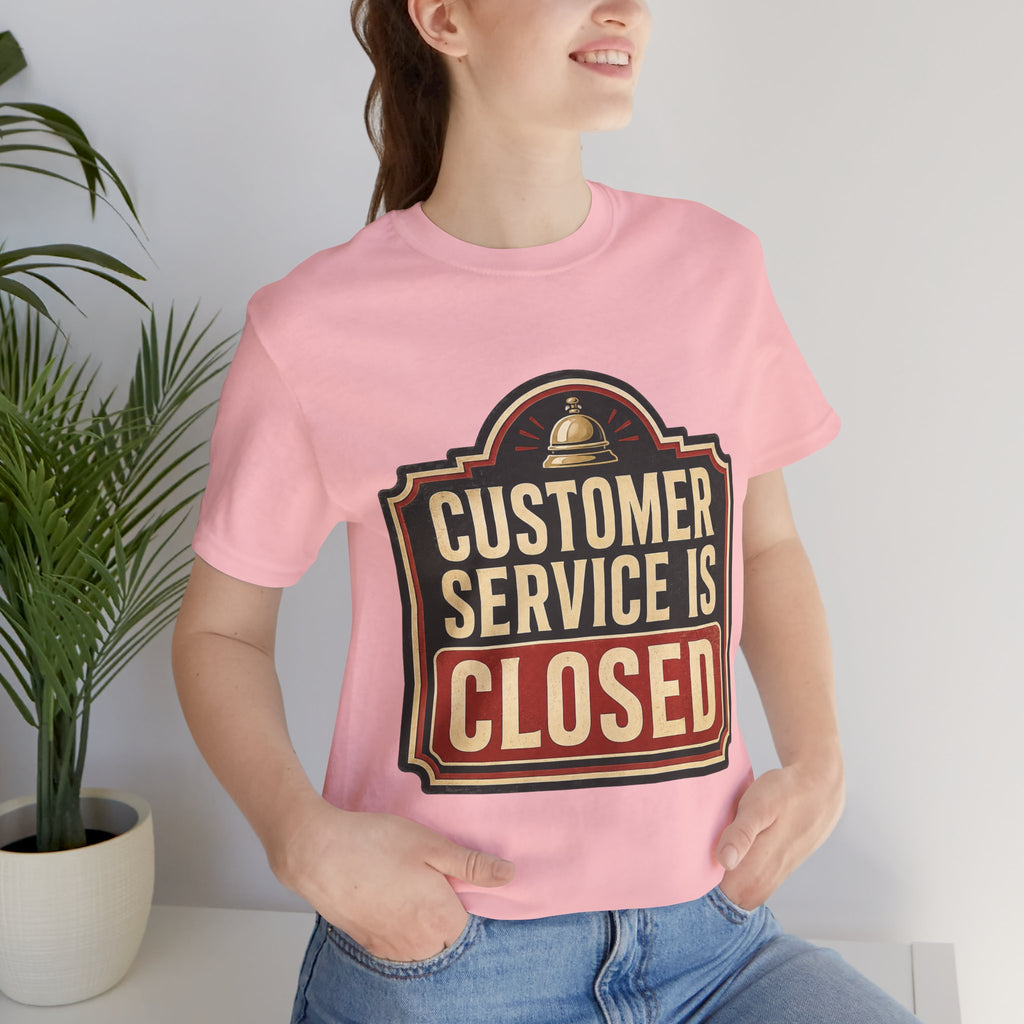 Customer Service Is Closed Unisex T-Shirt