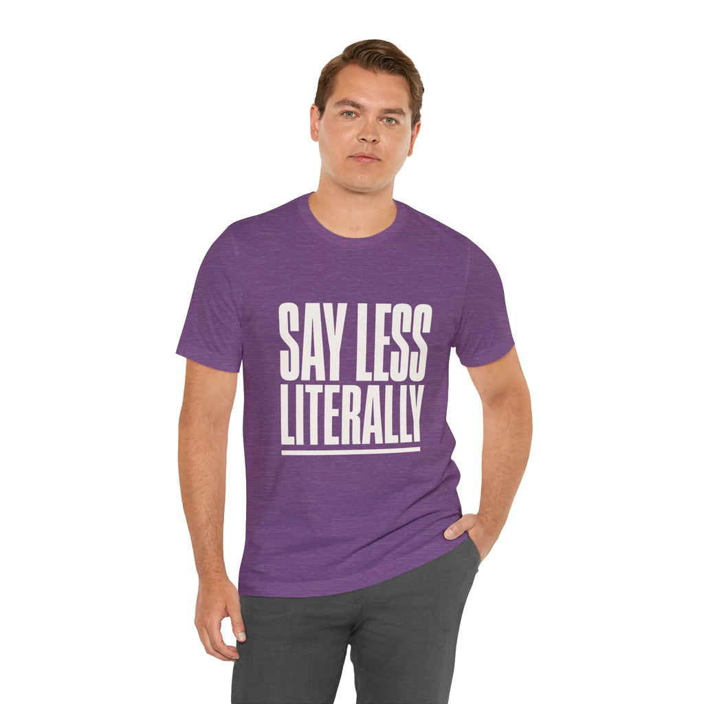 Say Less Literally Unisex T-Shirt