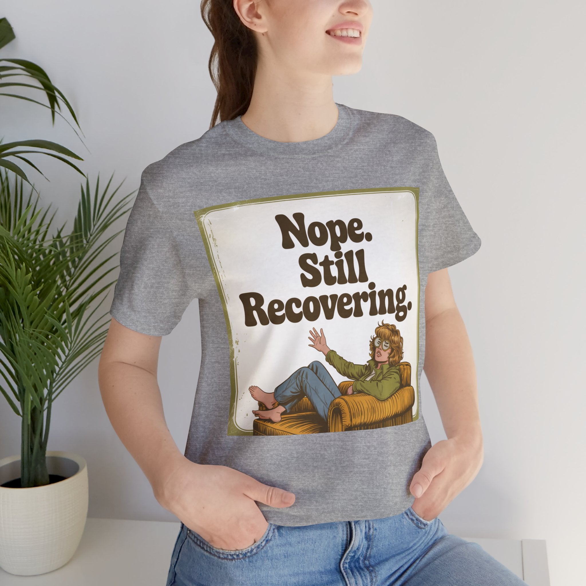 NOPE. STILL RECOVERING. Tee