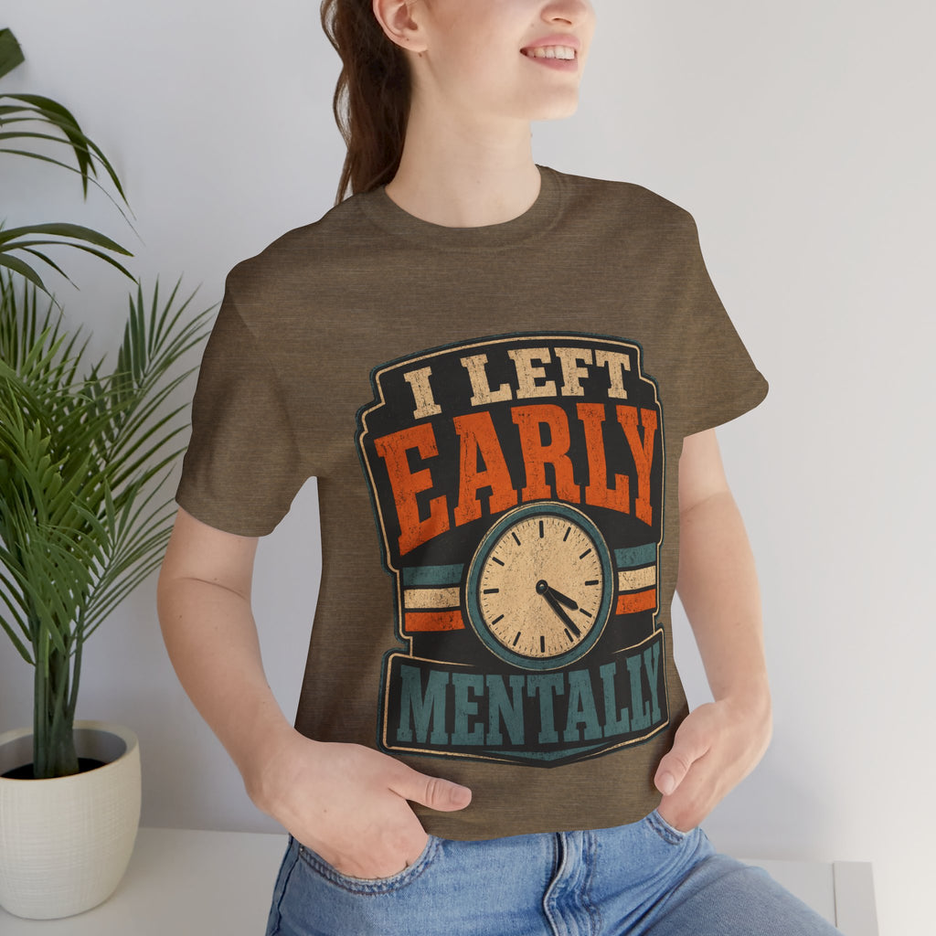 I Left Early Mentally Unisex T-Shirt
