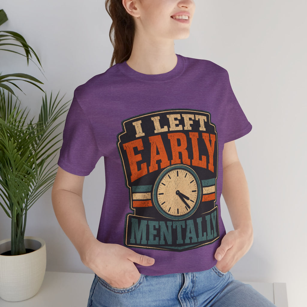 I Left Early Mentally Unisex T-Shirt