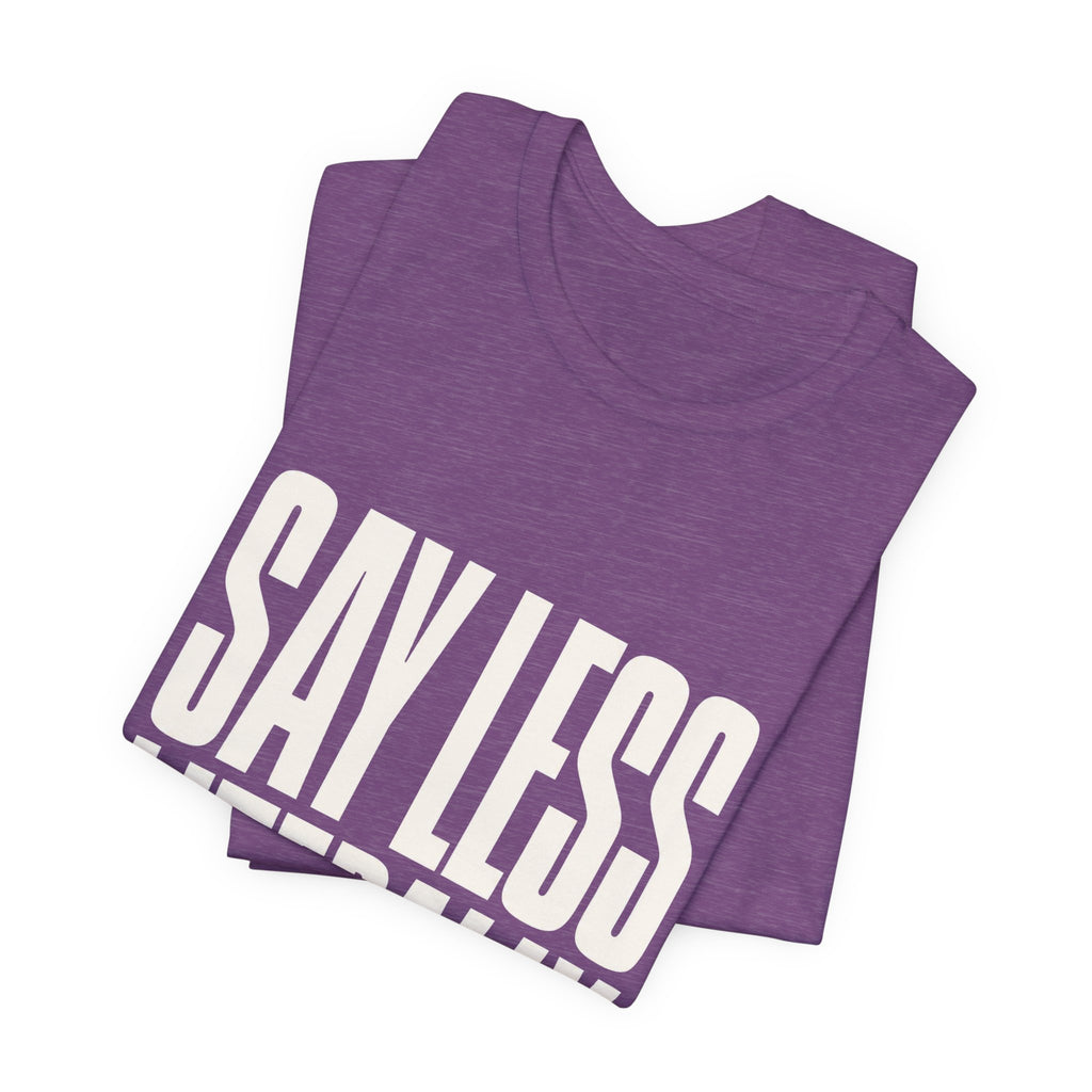 Say Less Literally Unisex T-Shirt