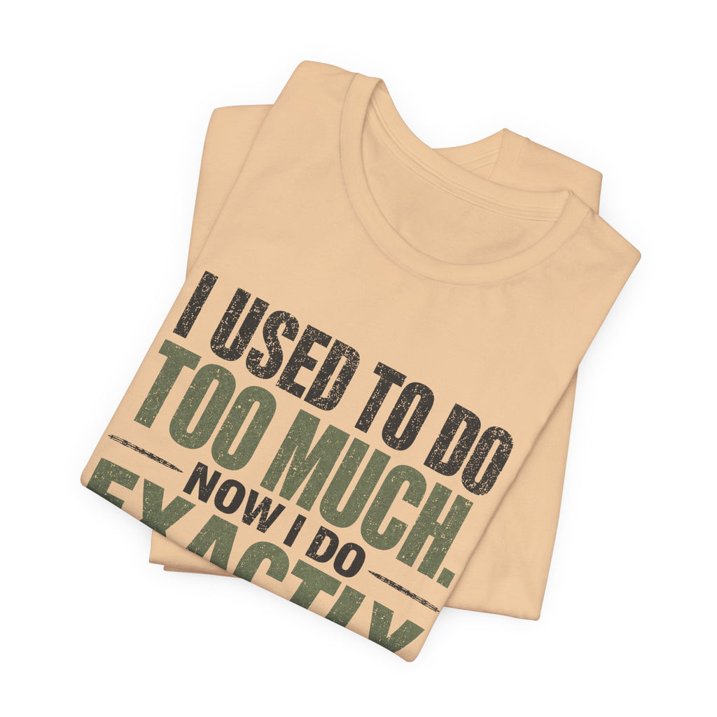 I Used To Do Too Much Now I Do Exactly Enough Unisex T-Shirt