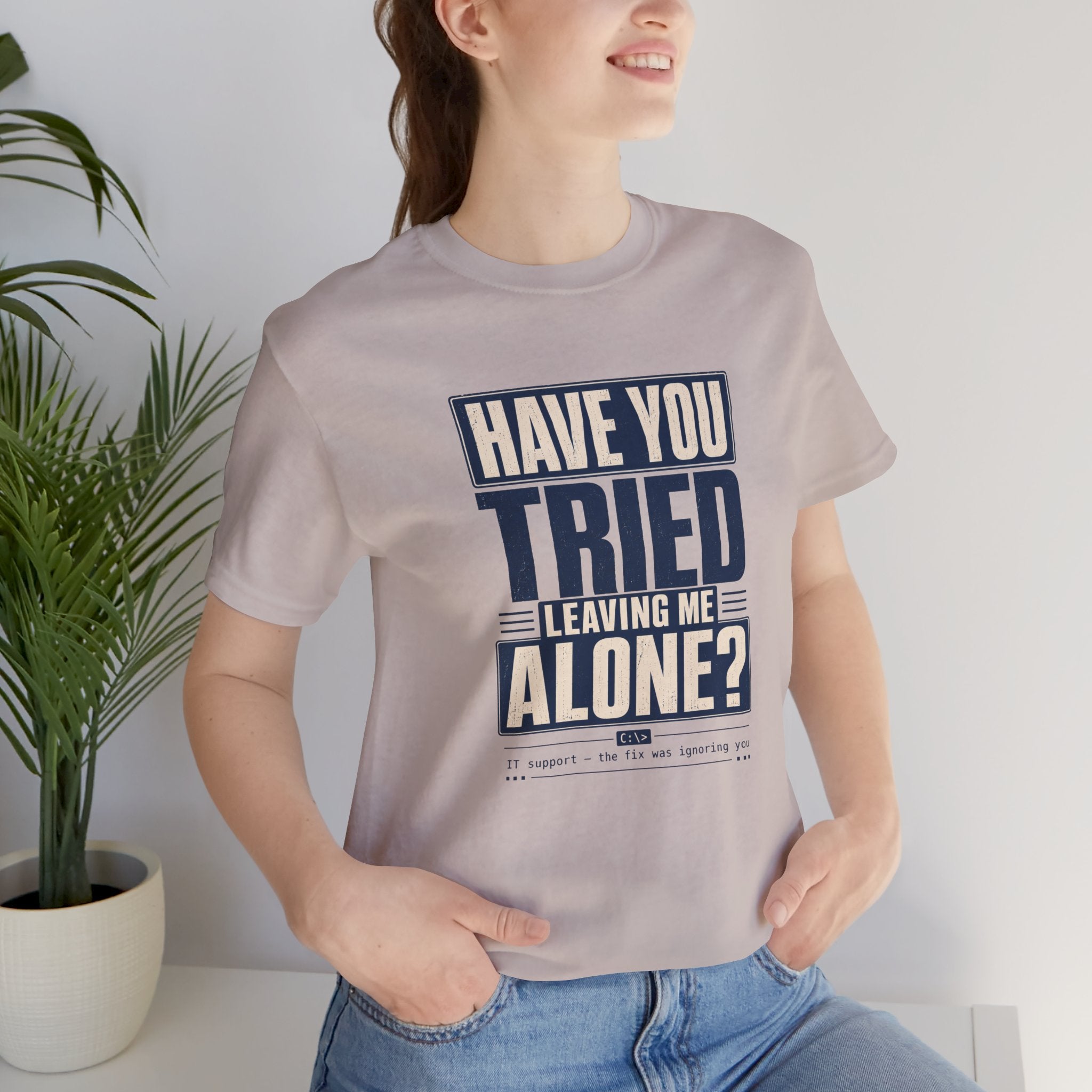 Have You Tried Leaving Me Alone? Unisex T-Shirt