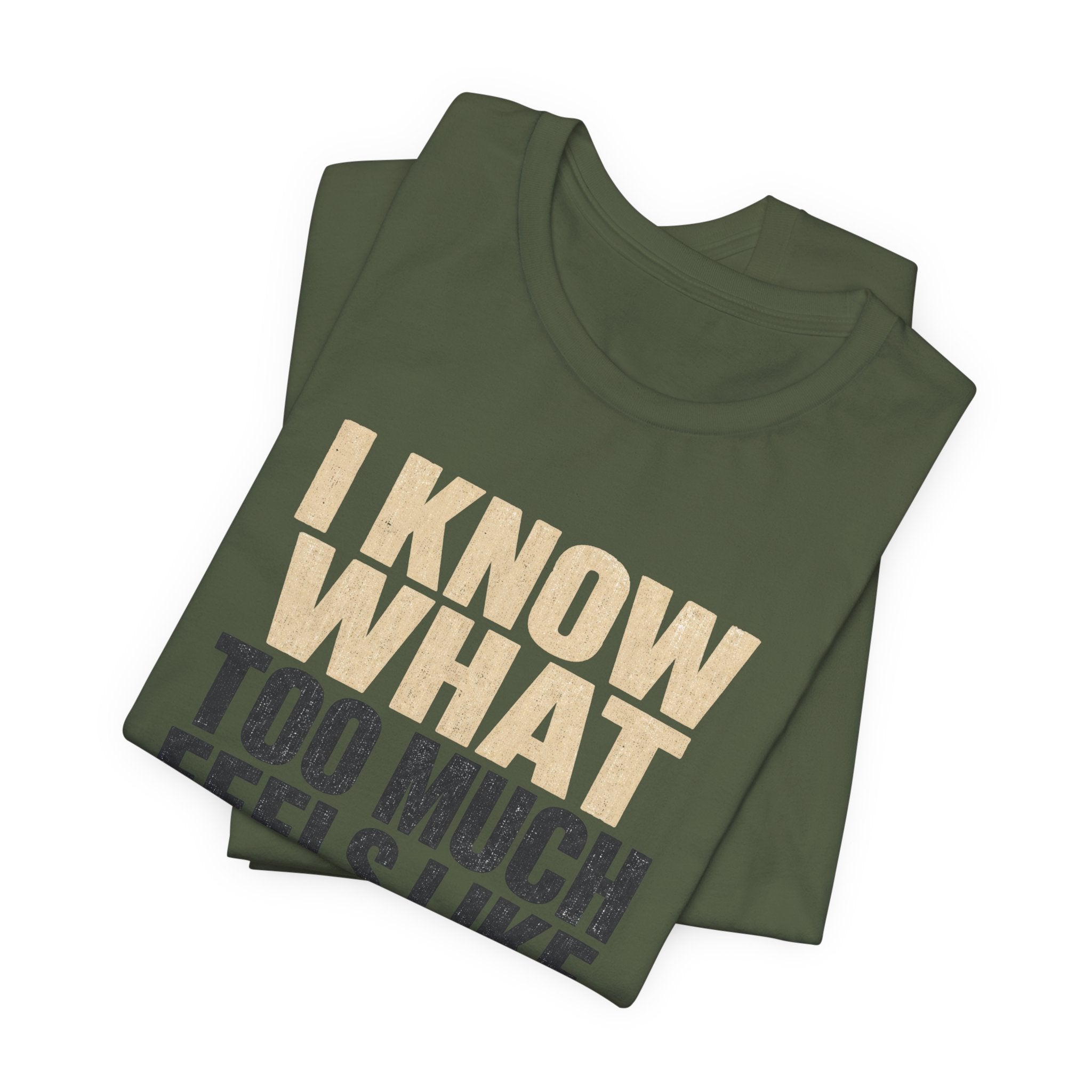 I Know What Too Much Feels Like I Stopped Unisex T-Shirt