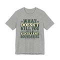 What Doesn't Kill You Gave Me Excellent Boundaries Unisex T-Shirt