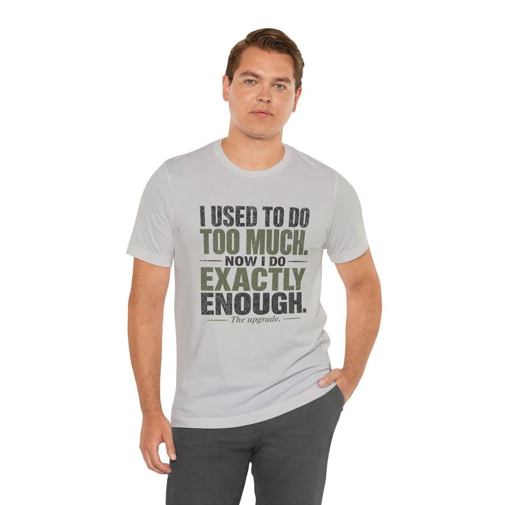 I Used To Do Too Much Now I Do Exactly Enough Unisex T-Shirt