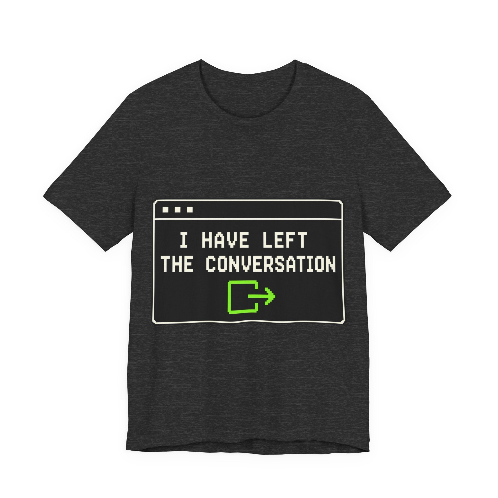 I Have Left The Conversation Unisex T-Shirt