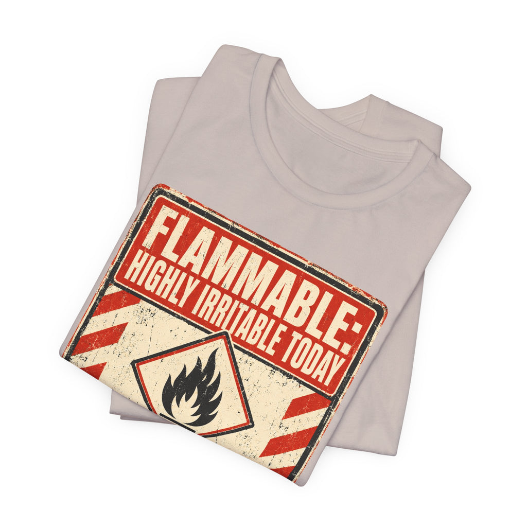 Flammable Highly Irritable Today Unisex T-Shirt