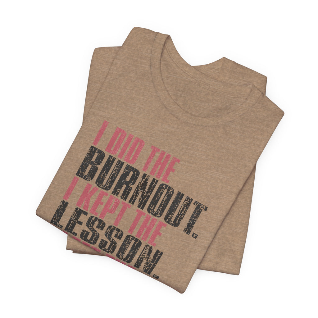 I Did The Burnout Kept The Lesson Unisex T-Shirt