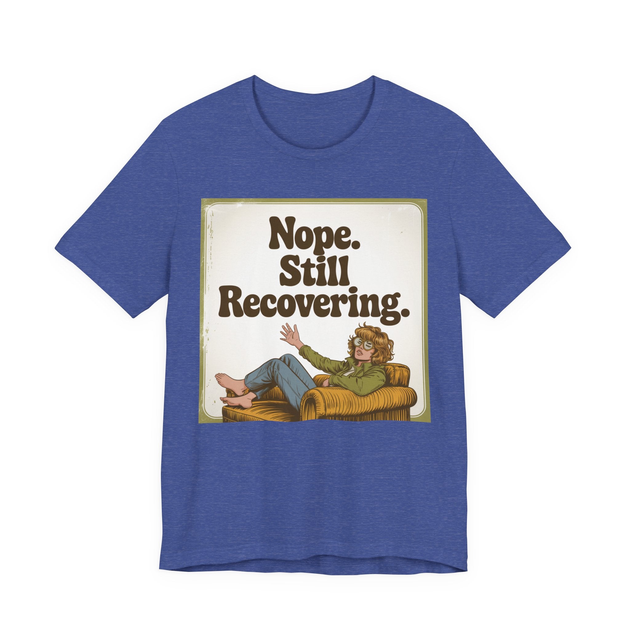 NOPE. STILL RECOVERING. Tee