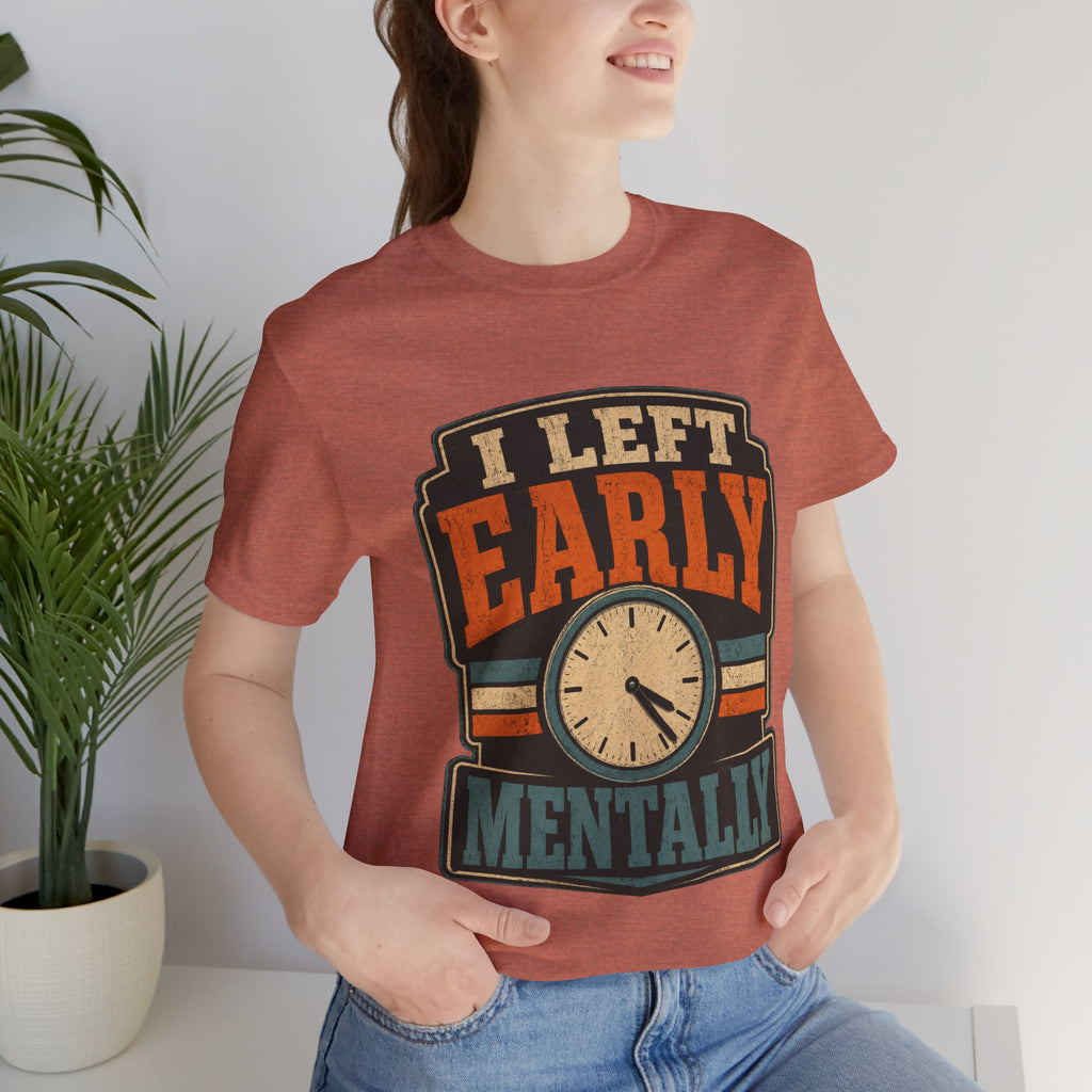 I Left Early Mentally Unisex T-Shirt