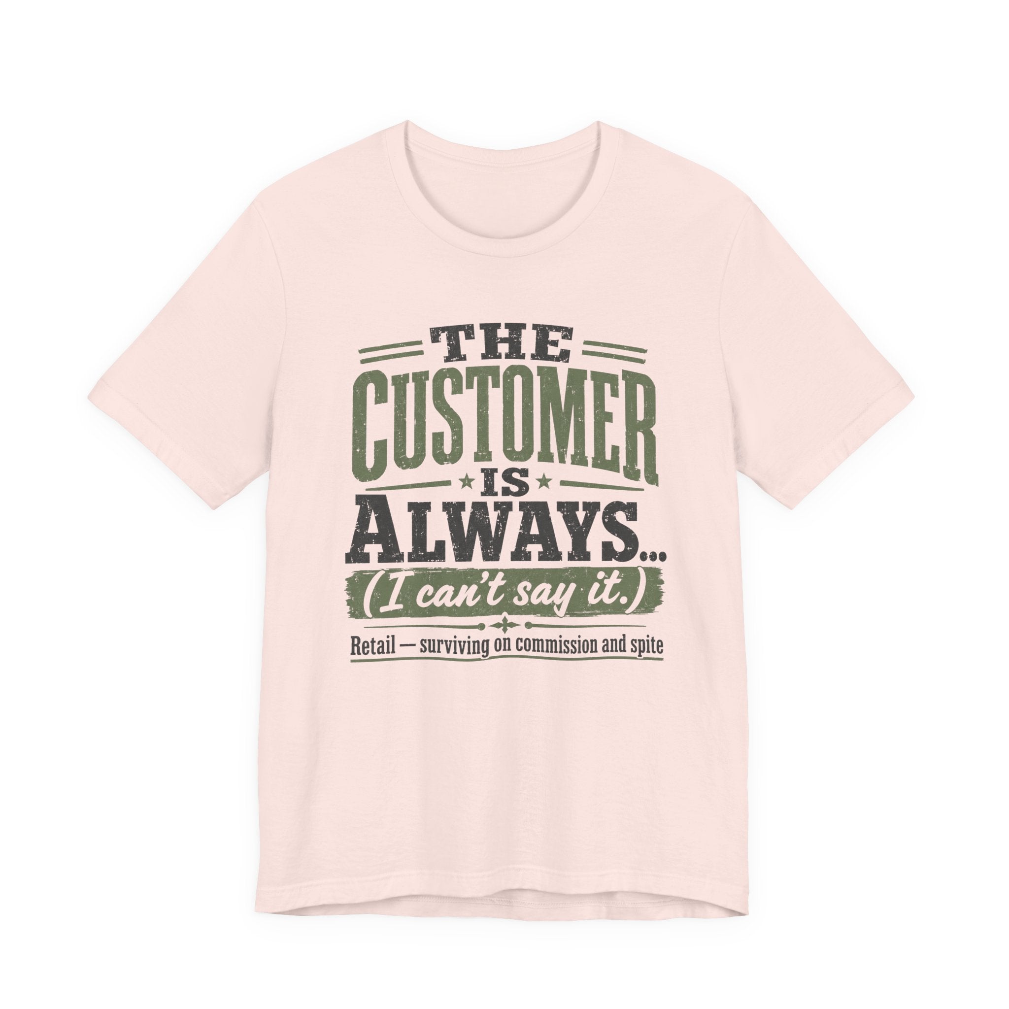 The Customer Is Always Unisex T-Shirt