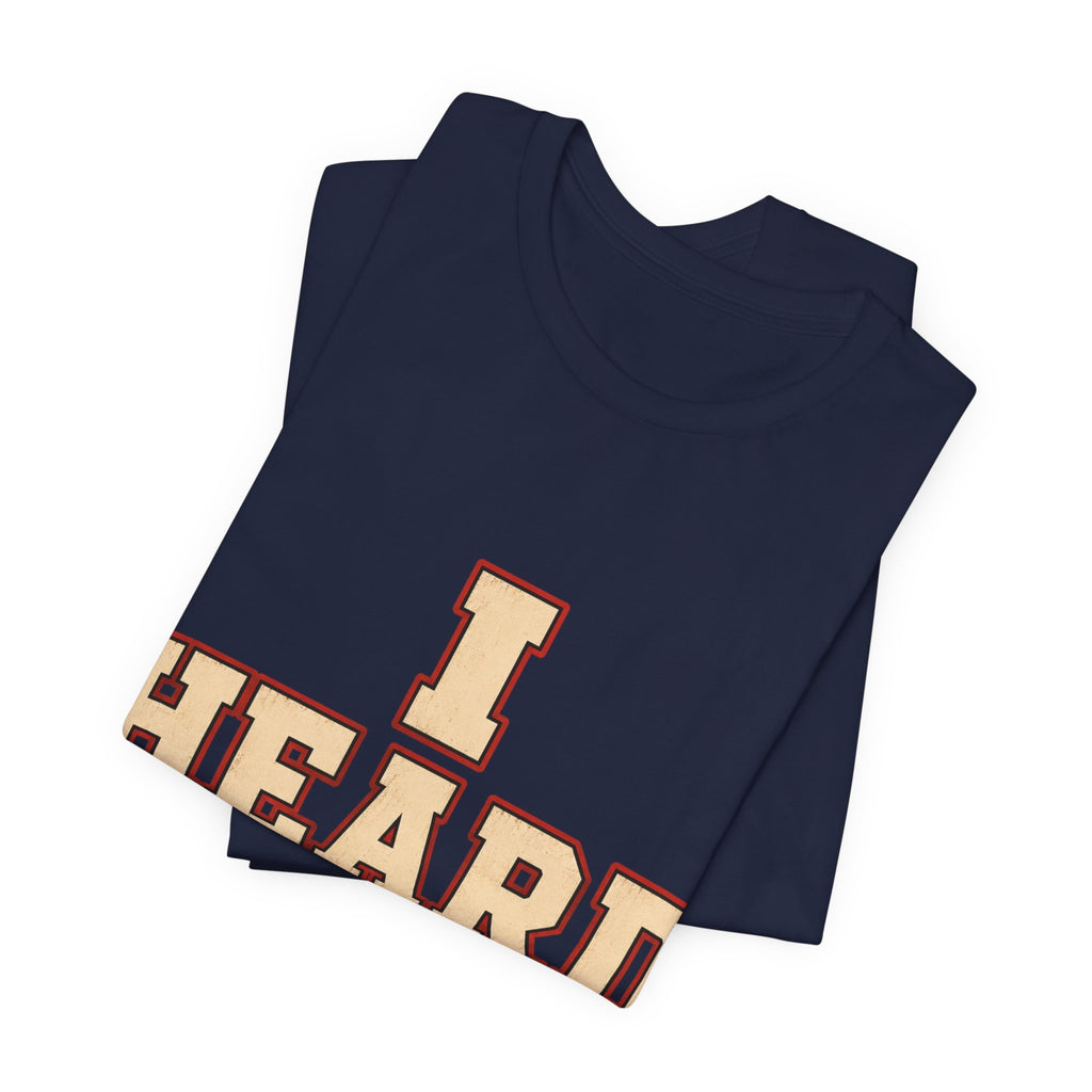 I Heard Enough Unisex T-Shirt
