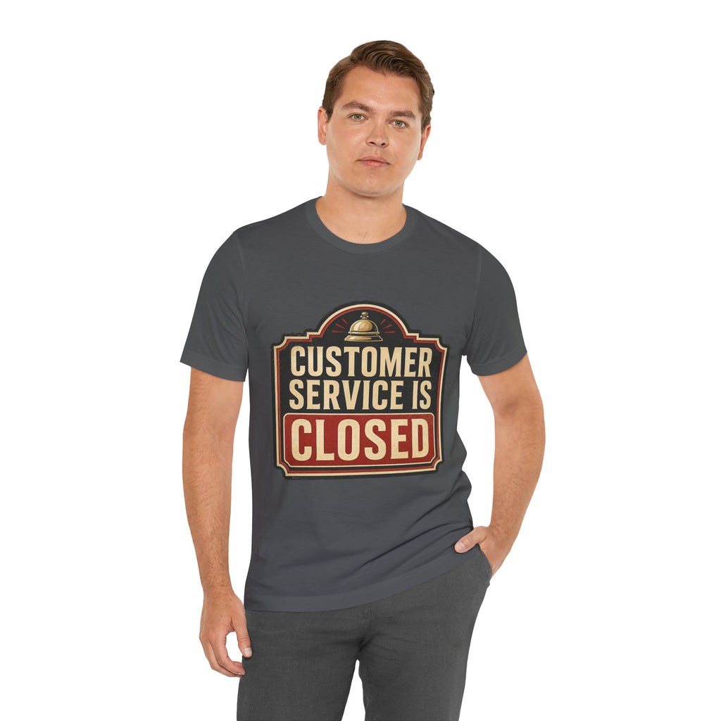 Customer Service Is Closed Unisex T-Shirt