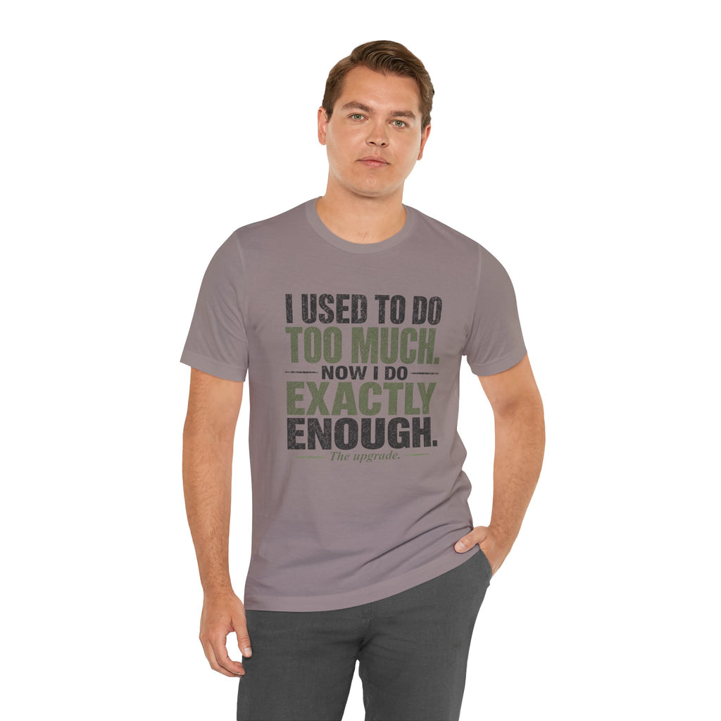 I Used To Do Too Much Now I Do Exactly Enough Unisex T-Shirt