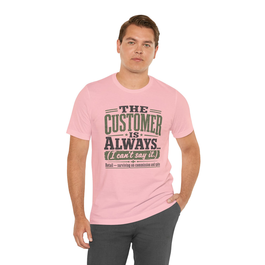 The Customer Is Always Unisex T-Shirt