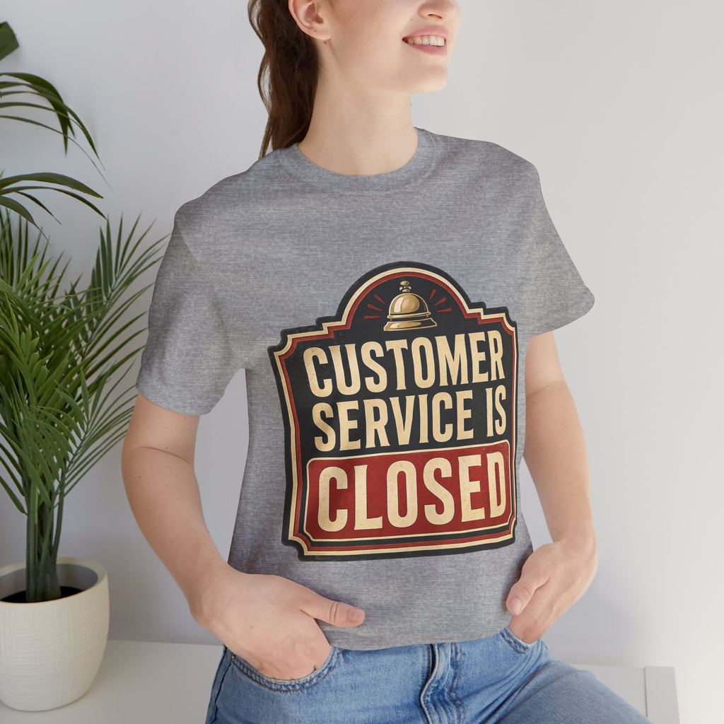 Customer Service Is Closed Unisex T-Shirt