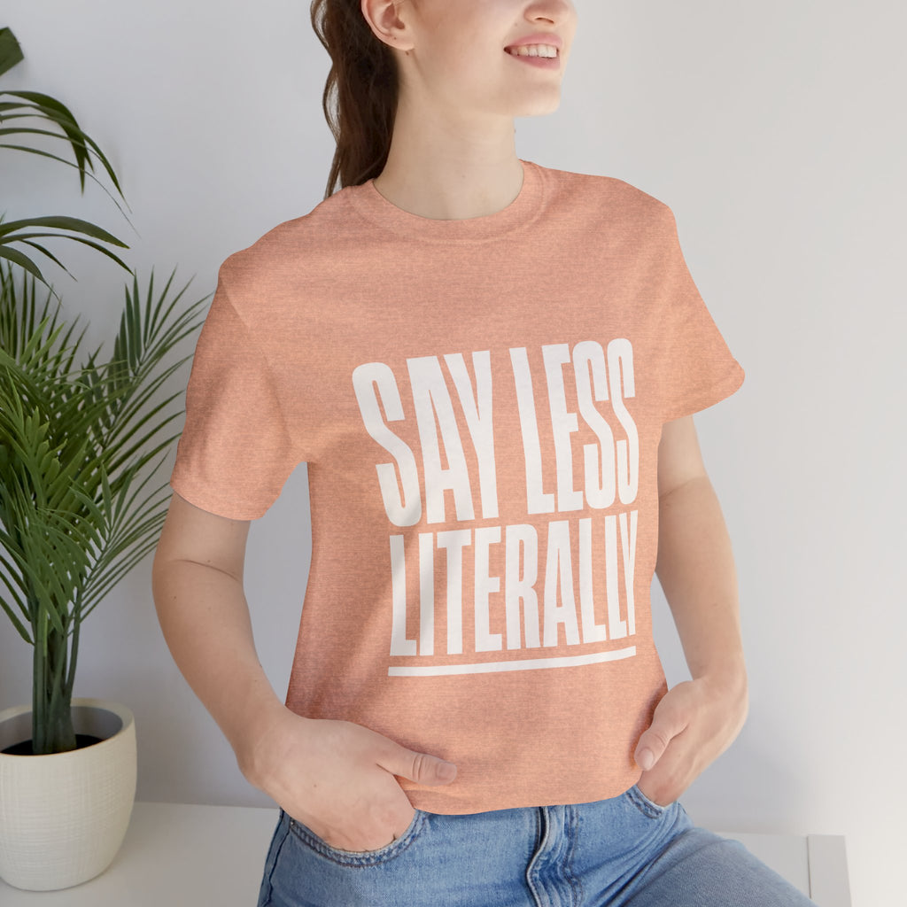 Say Less Literally Unisex T-Shirt