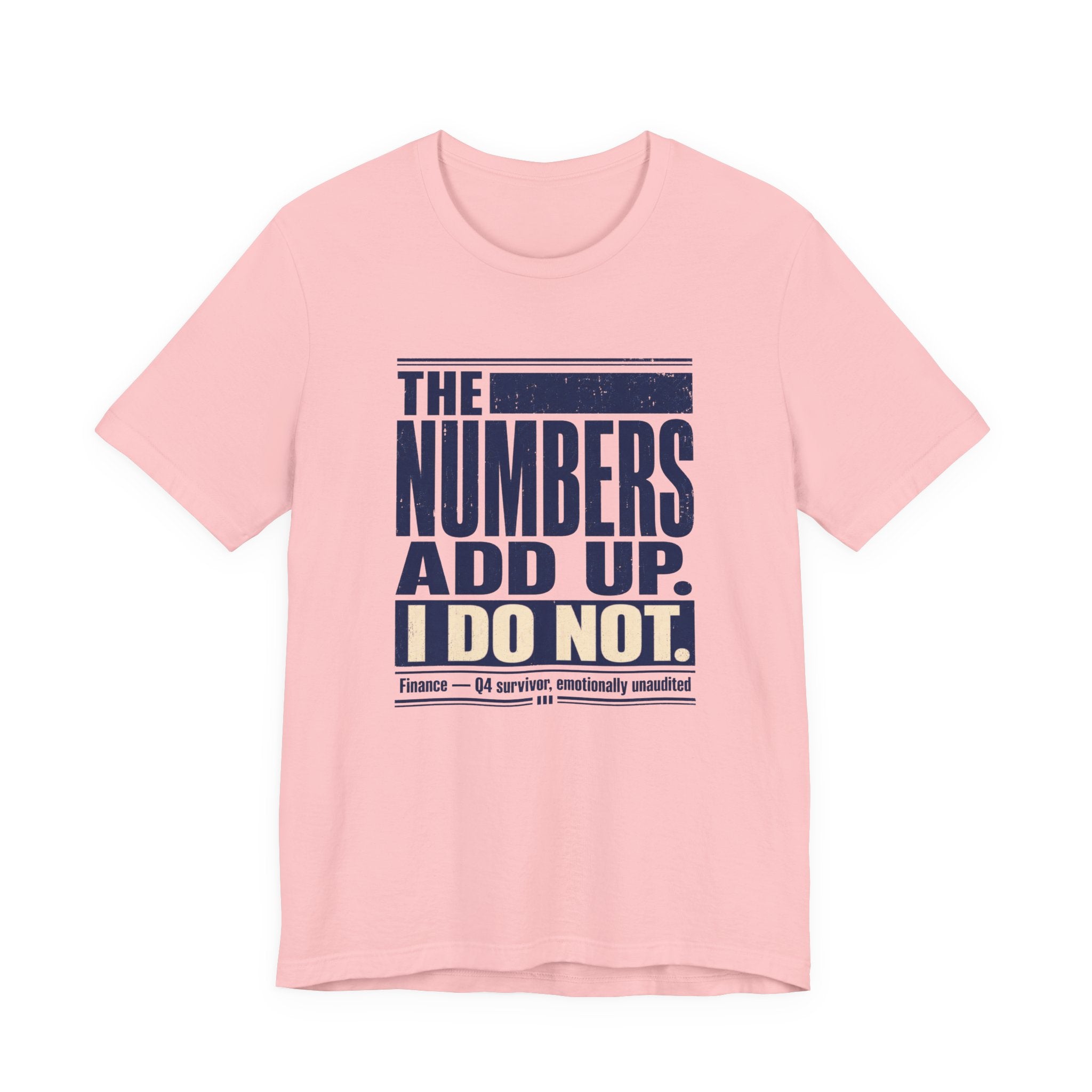 The Numbers Add Up. I Do Not. Unisex T-Shirt — Funny Finance Tee, Accountant Burnout Gift, Q4 Survivor Humor Shirt