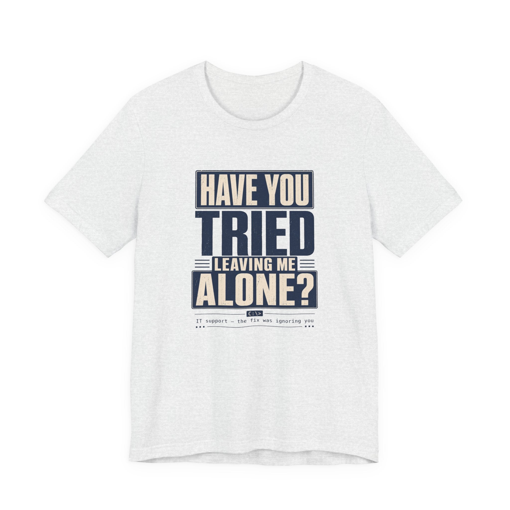 Have You Tried Leaving Me Alone? Unisex T-Shirt
