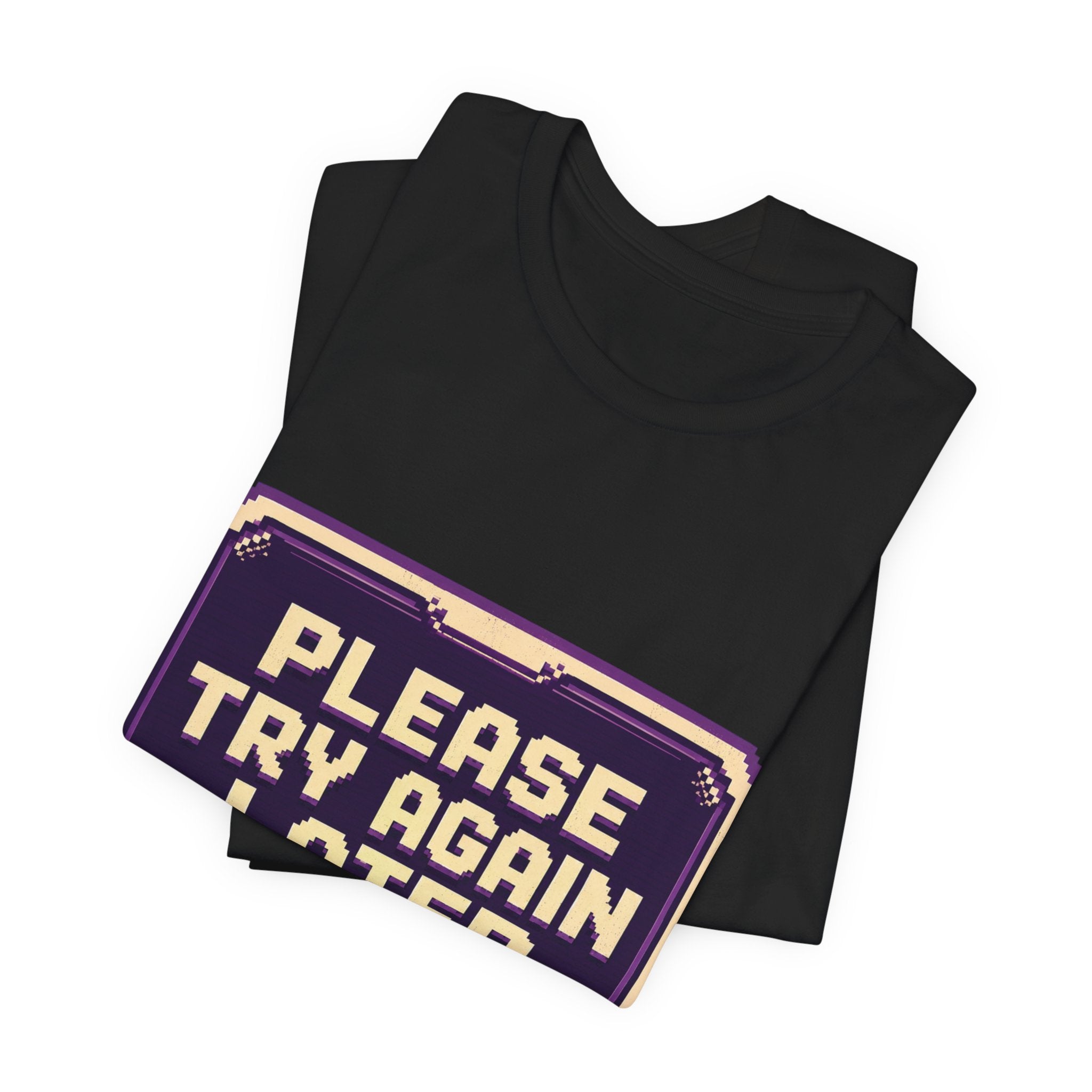 Please Try Again Later Unisex T-Shirt