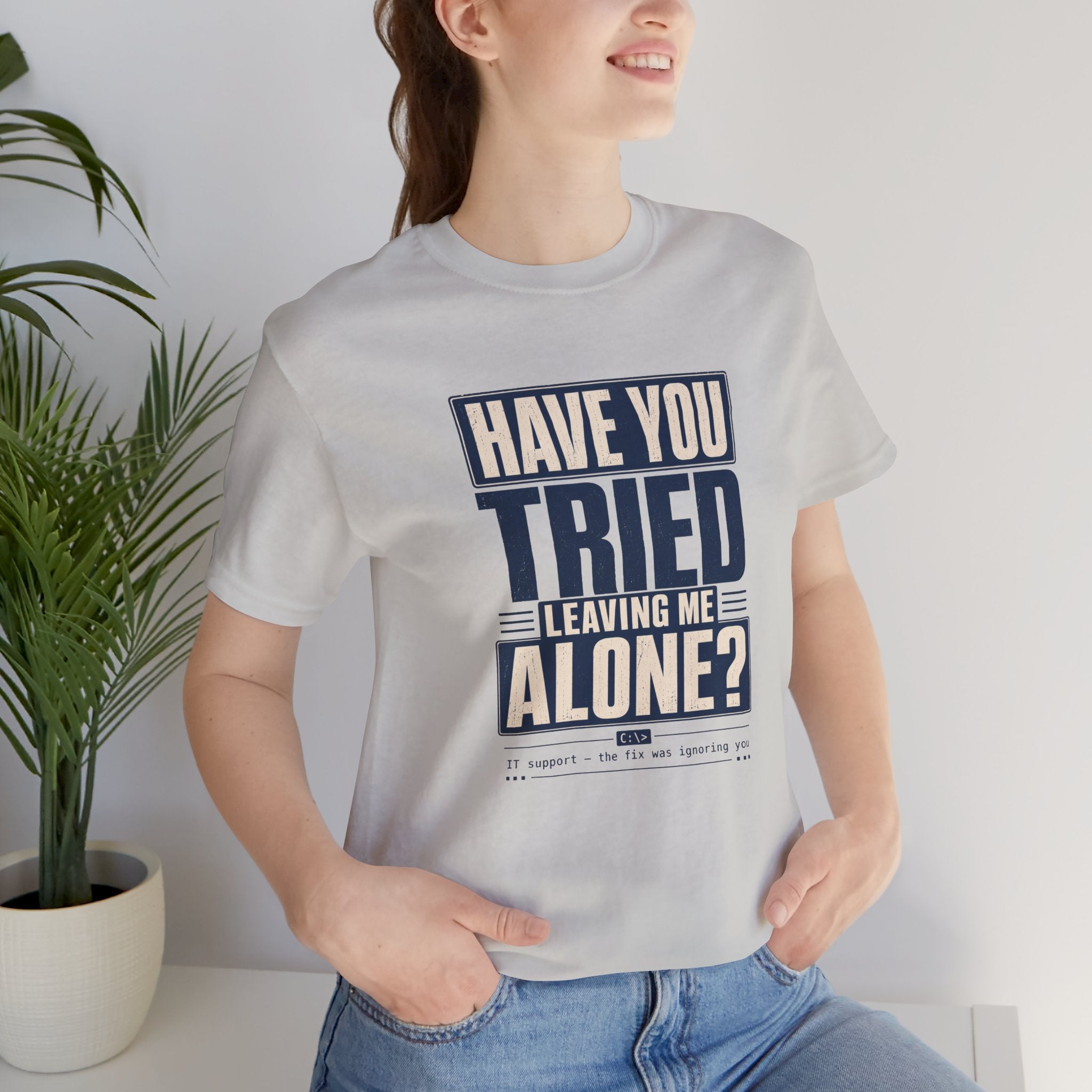 Have You Tried Leaving Me Alone? Unisex T-Shirt