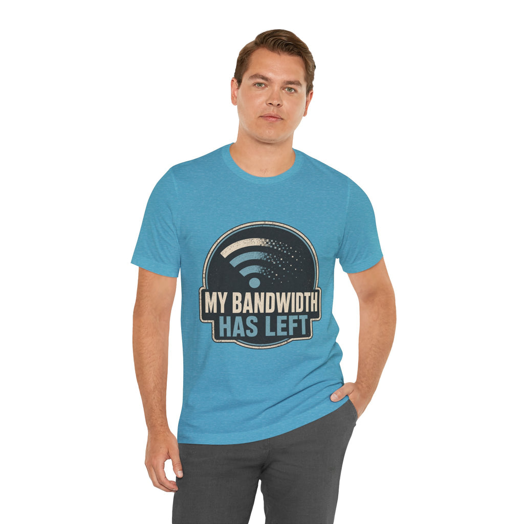 My Bandwidth Has Left Unisex T-Shirt
