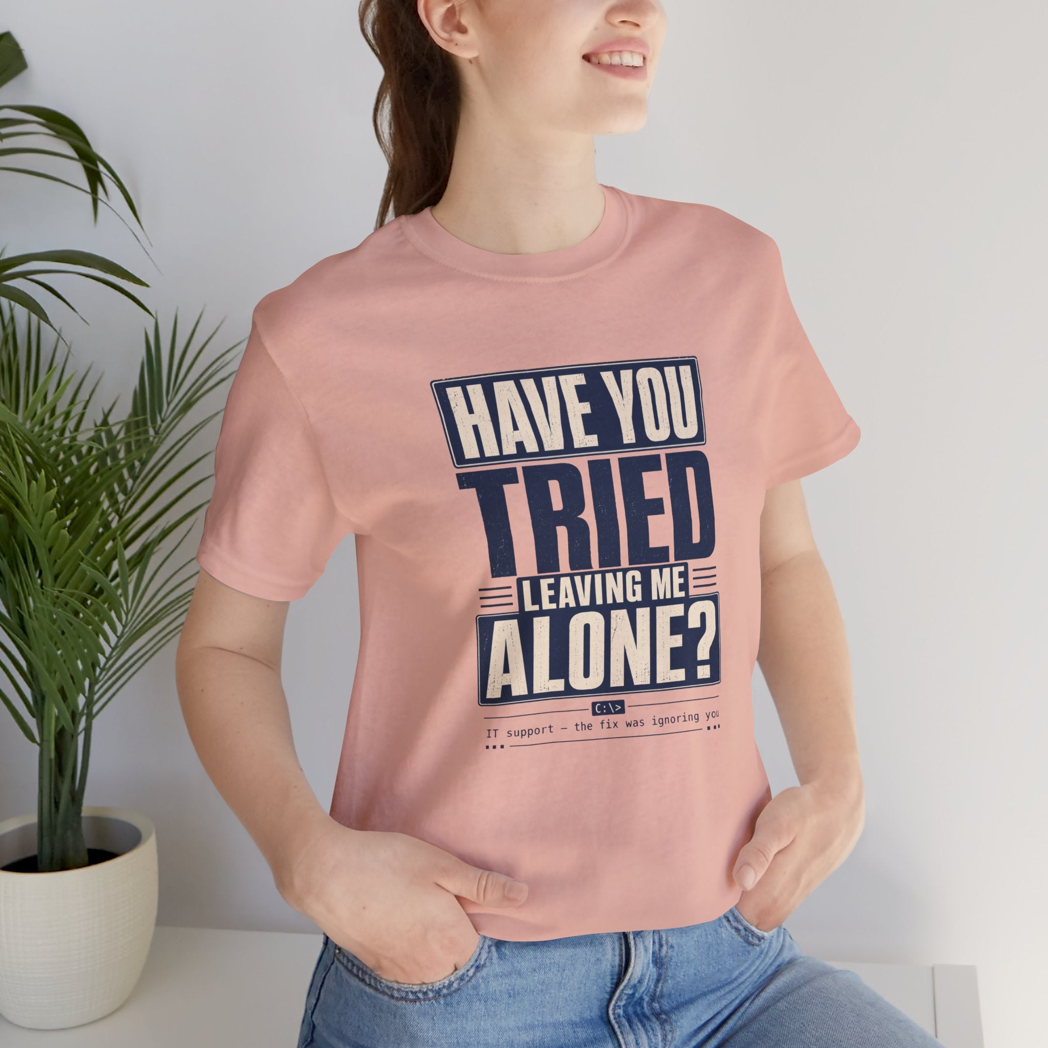 Have You Tried Leaving Me Alone? Unisex T-Shirt